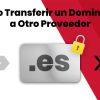 Cómo Transferir un Dominio .es a Otro Proveedor